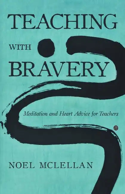 Teaching with Bravery: Meditation and Heart Advice for Teachers - Paperback