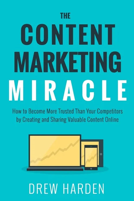 The Content Marketing Miracle: How to become more trusted than your competitors by creating and sharing valuable content online. - Paperback