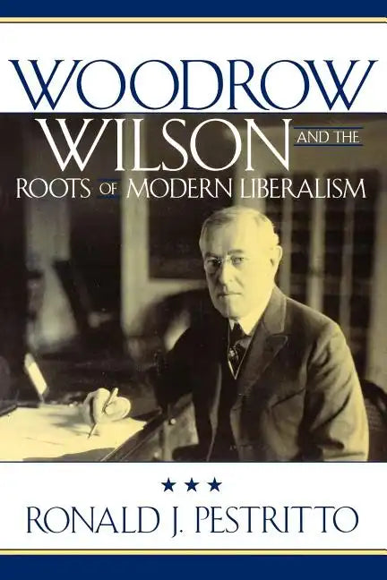 Woodrow Wilson and the Roots of Modern Liberalism - Paperback