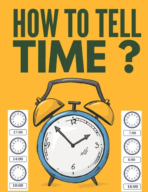 How to Tell Time ?: Learning about Hours, Half-Hours and Minute, Telling the Time Worksheets for Elementary Students and Homeschoolers, Ag - Paperback