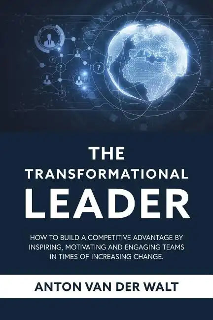 The Transformational Leader: How to build a competitive advantage by inspiring, motivating and engaging teams in times of increasing change - Paperback
