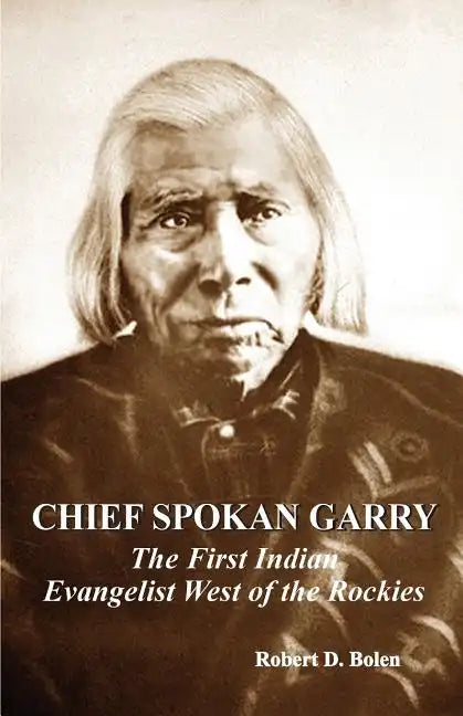 chief spokan garry: the first american indian evangelist west of the rockies - Paperback