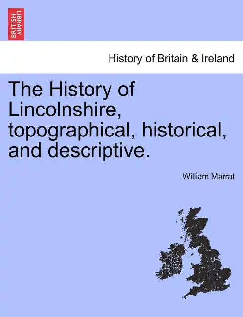 The History of Lincolnshire, Topographical, Historical, and Descriptive. - Paperback