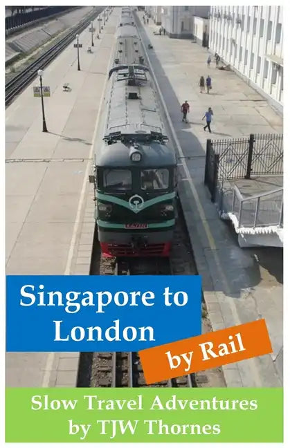 Singapore to London by Rail: Slow Travel Adventures - Paperback