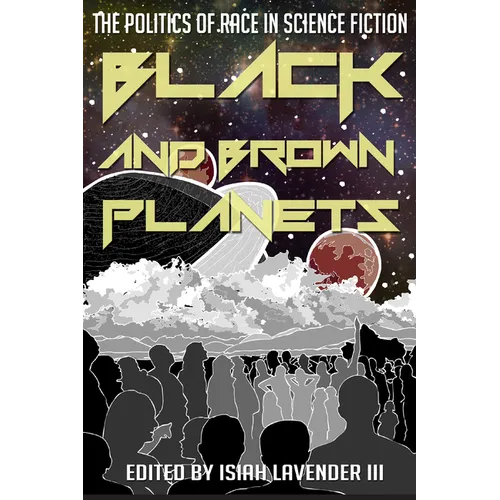 Black and Brown Planets: The Politics of Race in Science Fiction - Hardcover