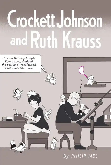 Crockett Johnson and Ruth Krauss: How an Unlikely Couple Found Love, Dodged the Fbi, and Transformed Children's Literature - Paperback