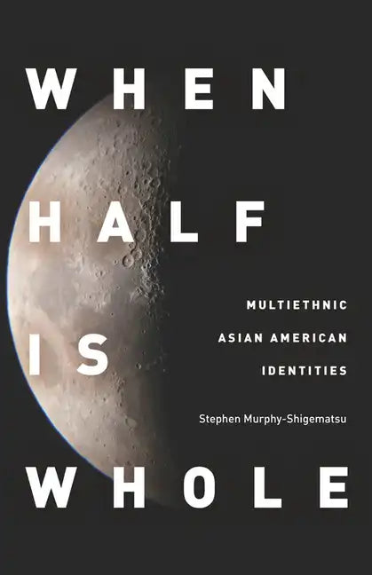 When Half Is Whole: Multiethnic Asian American Identities - Paperback