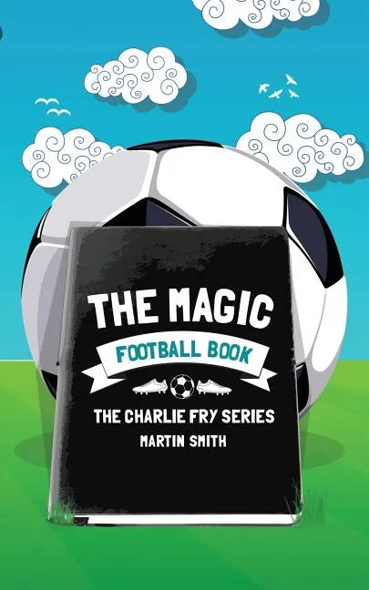 The Magic Football Book: (Football book for kids 7-13) - Paperback