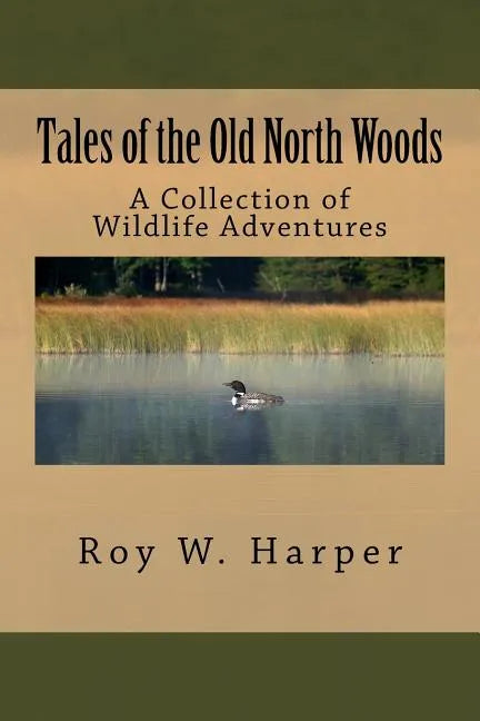 Tales of the Old North Woods: A Collection of Wildlife Adventures - Paperback