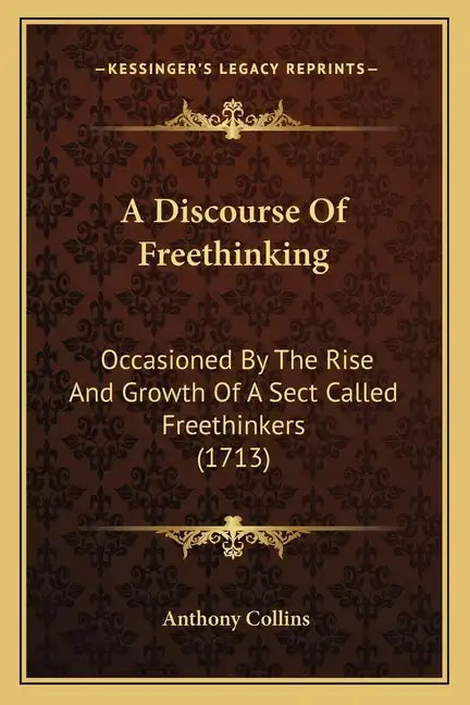 A Discourse of Freethinking: Occasioned by the Rise and Growth of a Sect Called Freethinkers (1713) - Paperback