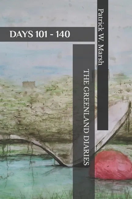 The Greenland Diaries: Days 101 - 140: Part Two of the Greenland Diaries - Paperback