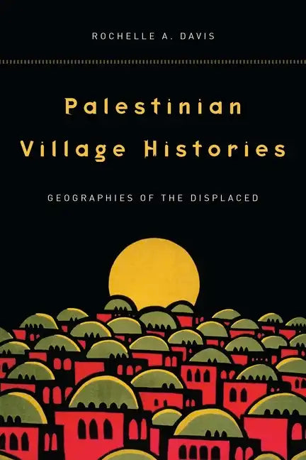Palestinian Village Histories: Geographies of the Displaced - Paperback