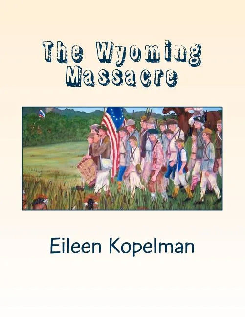 The Wyoming Massacre: Pennsylvania During the Revolutionary War with Twenty-eight Original Oil Paintings - Paperback