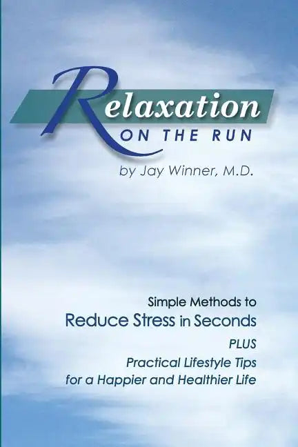 Relaxation on the Run: Simple Methods to Reduce Stress in Seconds Plus Practical Lifestyle Tips for a Happier and Healthier Life - Paperback