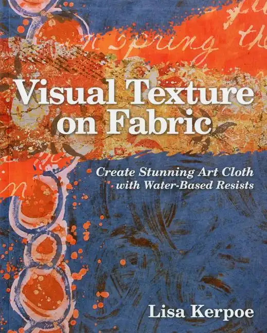 Visual Texture on Fabric: Create Stunning Art Cloth with Water-Based Resists - Paperback