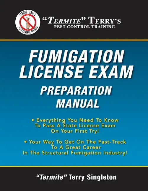 "Termite" Terry's Fumigation License Exam Preparation Manual: Everything You Need To Know To Pass A Fumigator's License Exam On Your First Try! - Paperback