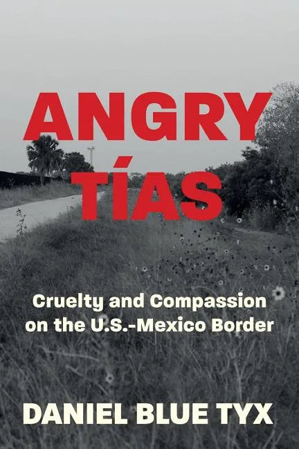 Angry Tías: Cruelty and Compassion on the U. S. -Mexico Border - Paperback