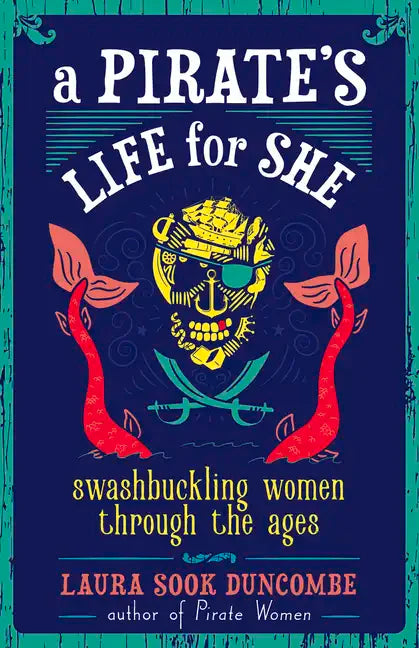 A Pirate's Life for She: Swashbuckling Women Through the Ages - Hardcover