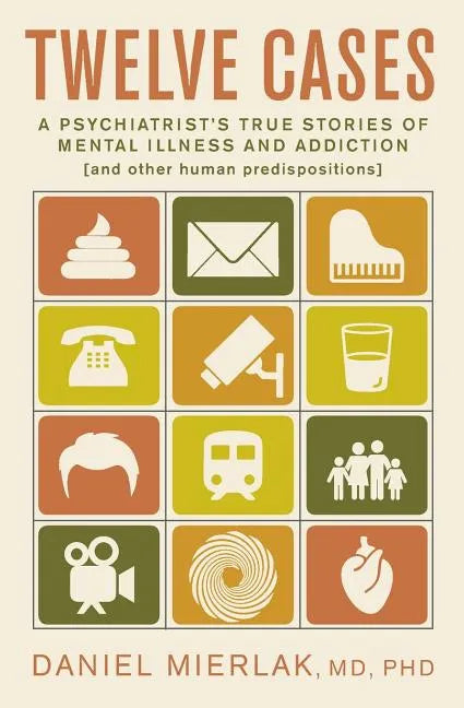 Twelve Cases: A Psychiatrist's True Stories of Mental Illness and Addiction (and Other Human Predispositions) - Paperback