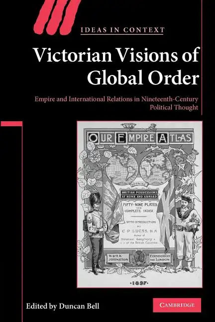 Victorian Visions of Global Order: Empire and International Relations in Nineteenth-Century Political Thought - Paperback