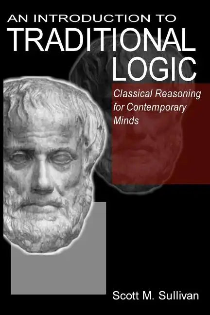 An Introduction To Traditional Logic: Classical Reasoning For Contemporary - Paperback