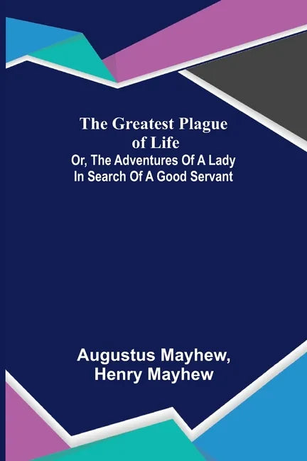 The Greatest Plague of Life: or, the Adventures of a Lady in Search of a Good Servant - Paperback