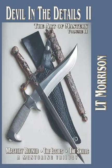 Devil In The Details II - The Art of Mastery - A Mentoring Trilogy: Volume II "Mastery Refined: The Issues - The Skills" - Paperback
