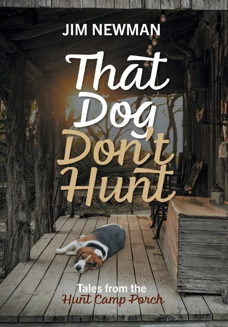 That Dog Don't Hunt: Tales from The Hunt Camp Porch - Hardcover