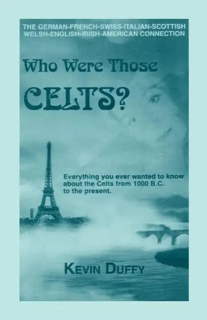 Who Were Those Celts?: The German-French-Swiss-Italian-Scottish-Welsh-English-Irish American Connection - Paperback