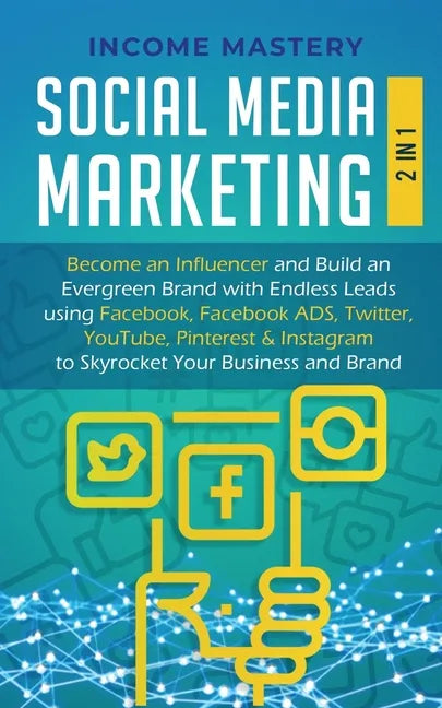 Social Media Marketing: 2 in 1: Become an Influencer & Build an Evergreen Brand with Endless Leads using Facebook, Facebook ADS, Twitter, YouT - Paperback