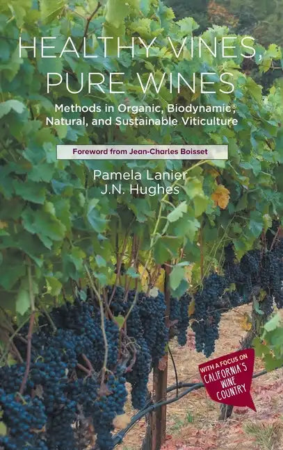 Healthy Vines, Pure Wines: Methods in Organic, Biodynamic(r), Natural, and Sustainable Viticulture - Hardcover