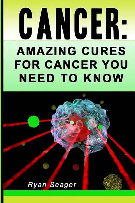 Cancer: Amazing Cures for Cancer You Need to Know - Paperback