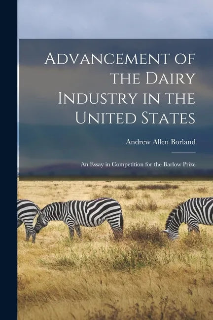 Advancement of the Dairy Industry in the United States [microform]: an Essay in Competition for the Barlow Prize - Paperback