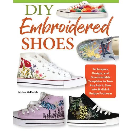 DIY Embroidered Shoes: Techniques, Designs, and Downloadable Templates to Turn Any Fabric Shoe Into Stylish & Unique Footwear - Paperback