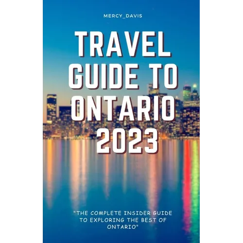 Travel Guide to Ontario 2023: "The complete insider guide to exploring the best of Ontario" - Paperback