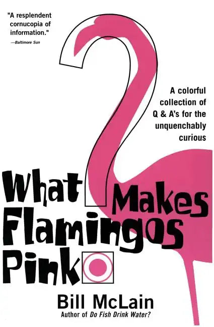 What Makes Flamingos Pink?: A Colorful Collection of Q & A's for the Unquenchably Curious - Paperback