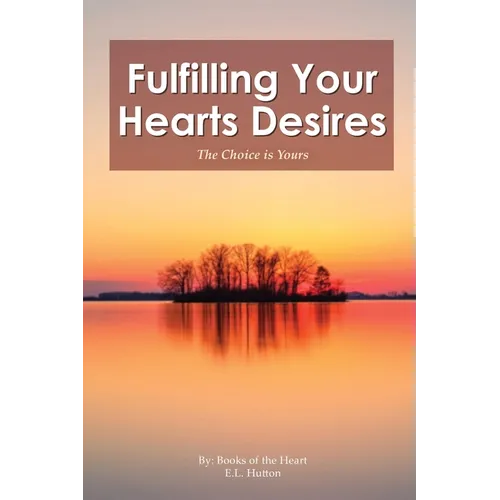 Fulfilling Your Hearts Desires: The Choice is Yours - Paperback