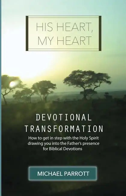 His Heart, My Heart - Devotional Transformation: How to get in step with the Holy Spirit drawing you into the Father's presence for Biblical Devotions - Paperback