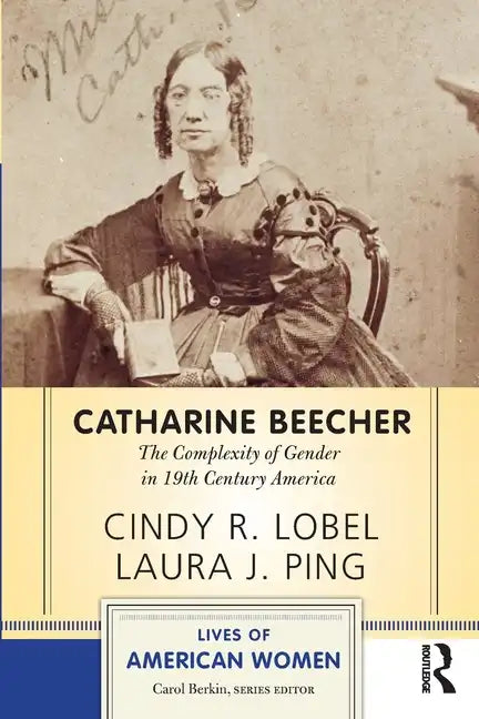 Catharine Beecher: The Complexity of Gender in Nineteenth-Century America - Paperback