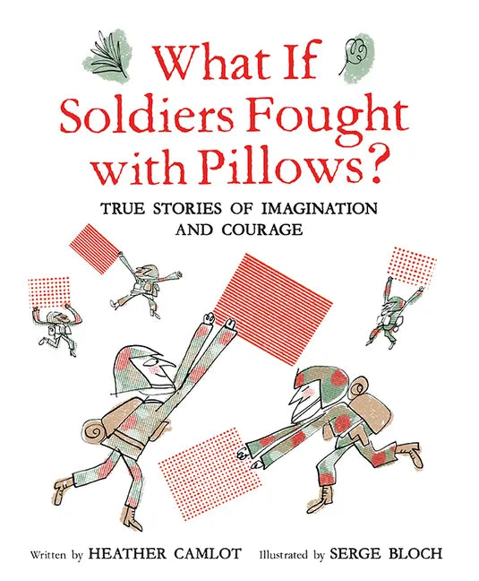 What If Soldiers Fought with Pillows?: True Stories of Imagination and Courage - Hardcover
