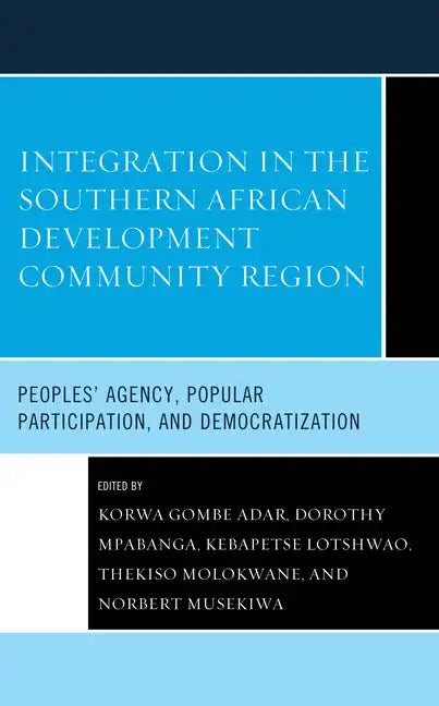 Integration in the Southern African Development Community Region: Peoples' Agency, Popular Participation, and Democratization - Hardcover