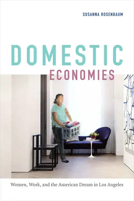 Domestic Economies: Women, Work, and the American Dream in Los Angeles - Paperback