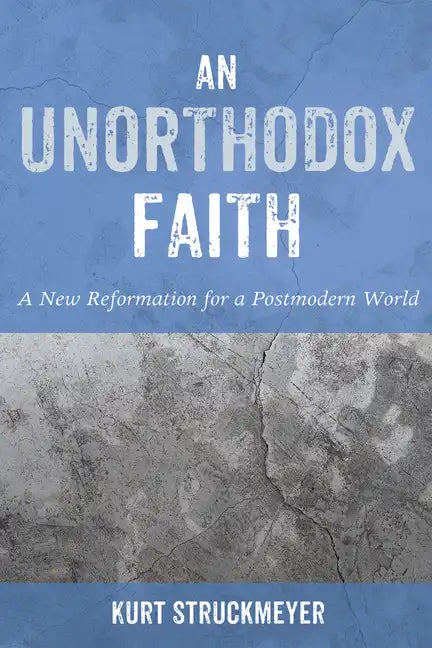 An Unorthodox Faith: A New Reformation for a Postmodern World - Paperback