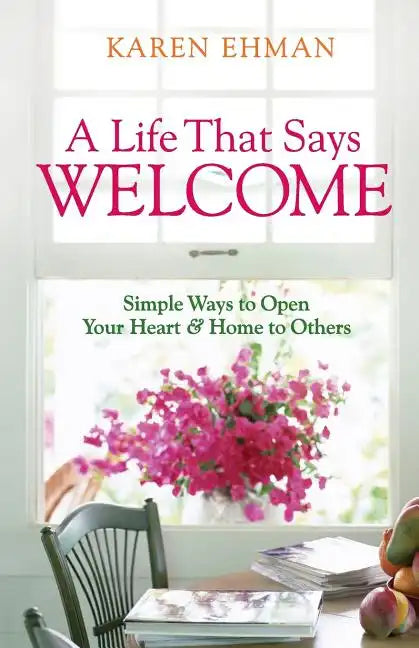 A Life That Says Welcome: Simple Ways to Open Your Heart & Home to Others - Paperback