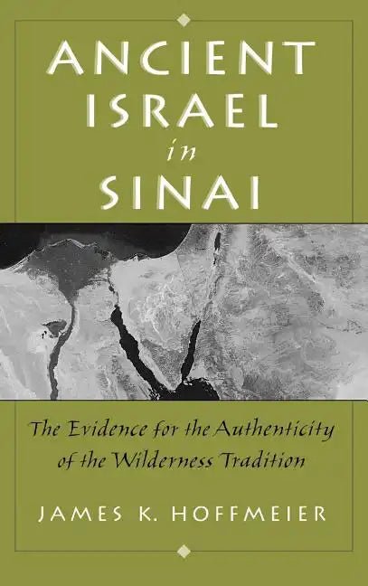 Ancient Israel in Sinai: The Evidence for the Authenticity of the Wilderness Tradition - Hardcover