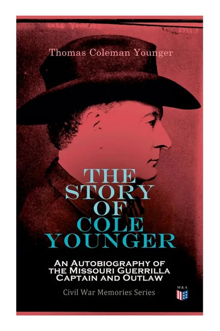 The Story of Cole Younger: An Autobiography of the Missouri Guerrilla Captain and Outlaw: Civil War Memories Series - Paperback