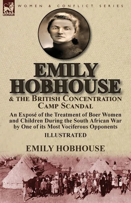 Emily Hobhouse and the British Concentration Camp Scandal: an Exposé of the Treatment of Boer Women and Children During the South African War by One o - Paperback