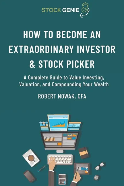 How to Become an Extraordinary Investor and Stock Picker: A Complete Guide to Value Investing, Valuation, and Compounding Your Wealth - Paperback