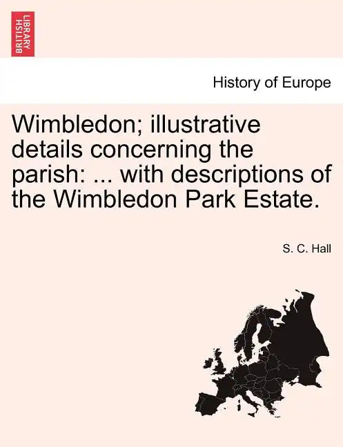 Wimbledon; Illustrative Details Concerning the Parish: ... with Descriptions of the Wimbledon Park Estate. - Paperback