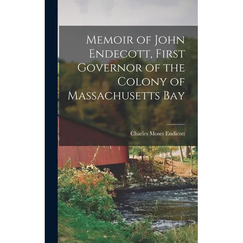 Memoir of John Endecott, First Governor of the Colony of Massachusetts Bay - Hardcover